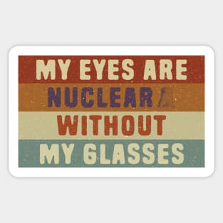 Nuclear Pun - My eyes are nuclear without my glasses Sticker